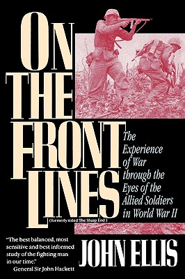 On the Front Lines: The Experience of War Through the Eyes of the Allied Soldiers in World War II - Ellis, John