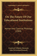 On The Future Of Our Educational Institutions: Homer And Classical Philology (1909)