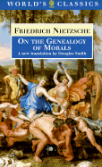 On the Genealogy of Morals: A Polemic. by Way of Clarification and Supplement to My Last Book Beyond Good and Evil