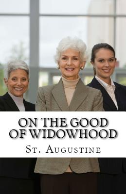 On the Good of Widowhood - Augustine, St, and Cornish, C L (Translated by), and Overett, A M (Revised by)