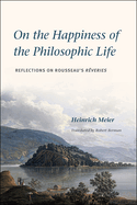 On the Happiness of the Philosophic Life: Reflections on Rousseau's Rveries in Two Books