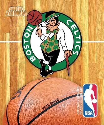 On the Hardwood: Boston Celtics - Birle, Pete