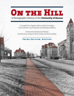 On the Hill: A Photographic History of the University of Kansas - Adams, Virginia (Compiled by), and Armitage, Katie (Compiled by), and Butler, Donna (Compiled by)