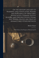 On the History and Art of Warming and Ventilating Rooms and Buildings, by Open Fires, Hypocausts, German, Dutch, Russian, and Swedish Stoves, Steam, Hot Water, Heated Air, Heat of Animals, and Other Methods: With Notices of the Progress of Personal and Fi