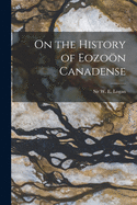 On the History of Eozon Canadense [microform]
