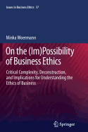 On the (Im)Possibility of Business Ethics: Critical Complexity, Deconstruction, and Implications for Understanding the Ethics of Business