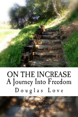 On the Increase: A journey into freedom - Love, Douglas J