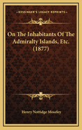 On the Inhabitants of the Admiralty Islands, Etc. (1877)