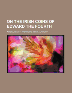 On the Irish Coins of Edward the Fourth