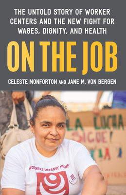 On the Job: The Untold Story of America's Work Centers and the New Fight for Wages, Dignity, and Health - Monforton, Celeste, and Von Bergen, Jane M