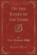 On the Knees of the Gods (Classic Reprint)