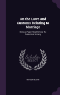 On the Laws and Customs Relating to Marriage: Being a Paper Read Before the Dialectical Society