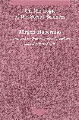 On the Logic of the Social Sciences - Habermas, Jurgen, and Nicholsen, Shierry Weber (Translated by), and Stark, Jerry A (Translated by)