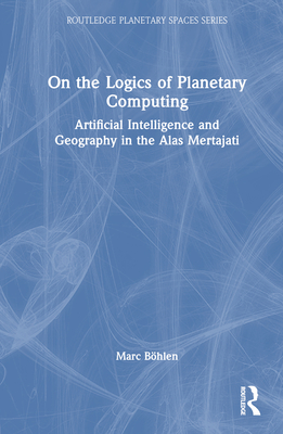 On the Logics of Planetary Computing: Artificial Intelligence and Geography in the Alas Mertajati - Bhlen, Marc