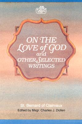On the Love of God and Other Selected Writings - Bernard of Clairvaux, and St Bernard Of Clairvaux, and Bernard