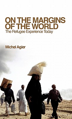 On the Margins of the World: The Refugee Experience Today - Agier, Michel