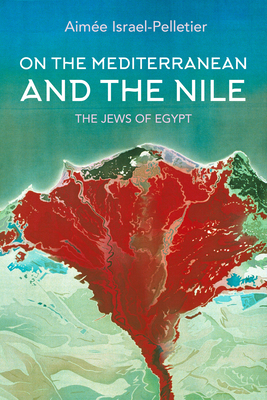 On the Mediterranean and the Nile: The Jews of Egypt - Israel-Pelletier, Aime