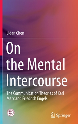 On the Mental Intercourse: The Communication Theories of Karl Marx and Friedrich Engels - Chen, Lidan, and Ashleigh Teo, Wendy (Translated by), and Wu, Jingwei (Translated by)