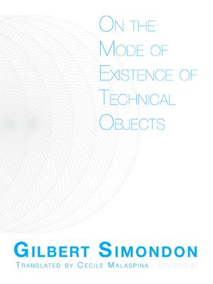 On the Mode of Existence of Technical Objects - Simondon, Gilbert, and Malaspina, Cecile (Translated by), and Rogove, John (Translated by)