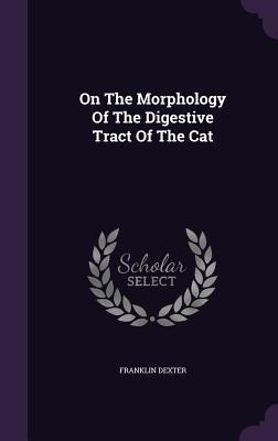 On The Morphology Of The Digestive Tract Of The Cat - Dexter, Franklin