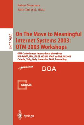 On the Move to Meaningful Internet Systems 2003: Otm 2003 Workshops: Otm Confederated International Workshops, Hci-Swwa, Ipw, Jtres, Worm, Wms, and Wrsm 2003, Catania, Sicily, Italy, November 3-7, 2003, Proceedings - Tari, Zahir (Editor)