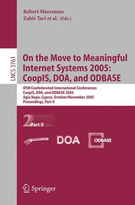 On the Move to Meaningful Internet Systems 2005: Coopis, Doa, and Odbase: Otm Confederated International Conferences, Coopis, Doa, and Odbase 2005, Agia Napa, Cyprus, October 31 - November 4, 2005, Proceedings, Part II - Tari, Zahir (Editor)