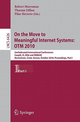 On the Move to Meaningful Internet Systems, OTM 2010: Confederated International Conferences: CoopIS, IS, DOA and ODBASE, Hersonissos, Greece, October 25-29, 2010, Proceedings, Part I - Dillon, Tharam (Editor), and Herrero, Pilar (Editor)