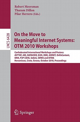 On the Move to Meaningful Internet Systems: OTM 2010: International Workshops: AVYTAT, ADI, DATAVIEW, EI2N, ISDE, MONET, OnToContent, ORM, P2P-CDVE, SeDeS, SWWS and OTMA - Meersman, Robert (Editor), and Dillon, Tharam (Editor), and Herrero, Pilar (Editor)