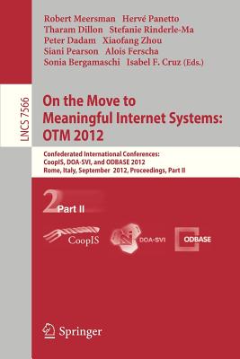 On the Move to Meaningful Internet Systems: Otm 2012: Confederated International Conferences: Coopis, Doa-Svi, and Odbase 2012, Rome, Italy, September 10-14, 2012. Proceedings, Part II - Meersman, Robert (Editor), and Panetto, Herve (Editor), and Dillon, Tharam, Dr. (Editor)