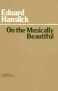 On the Musically Beautiful - Hanslick, Eduard, and Payzant, Geoffrey (Translated by)
