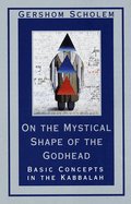 On the Mystical Shape of the Godhead: Basic Concepts in the Kabbalah (Revised)