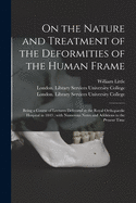 On the Nature and Treatment of the Deformities of the Human Frame [electronic Resource]: Being a Course of Lectures Delivered at the Royal Orthopaedic Hospital in 1843; With Numerous Notes and Additions to the Present Time