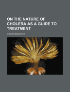 On the Nature of Cholera as a Guide to Treatment