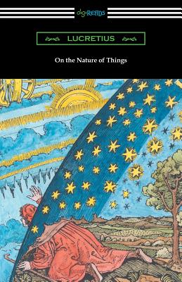 On the Nature of Things (Translated by William Ellery Leonard with an Introduction by Cyril Bailey) - Lucretius, and Leonard, William Ellery (Translated by), and Bailey, Cyril (Introduction by)