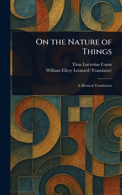 On the Nature of Things - Lucretius Carus, Titus, and Leonard, William Ellery