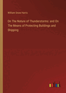 On The Nature of Thunderstorms: and On The Means of Protecting Buildings and Shipping