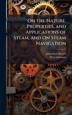 On the Nature, Properties, and Applications of Steam, and On Steam Navigation - Russell, John Scott, and Lecount, Peter