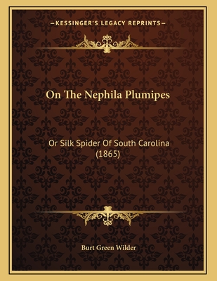 On the Nephila Plumipes: Or Silk Spider of South Carolina (1865) - Wilder, Burt Green