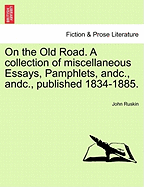 On the Old Road. a Collection of Miscellaneous Essays, Pamphlets, Andc., Andc., Published 1834-1885. - Ruskin, John