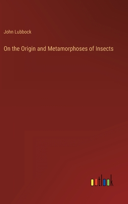 On the Origin and Metamorphoses of Insects - Lubbock, John