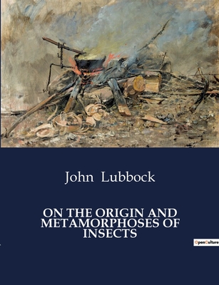 On the Origin and Metamorphoses of Insects - Lubbock, John