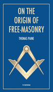 On the origin of free-masonry: followed by an article by W. L. Wilmshurts: Freemasonry In Relation To The Ancient Mysteries