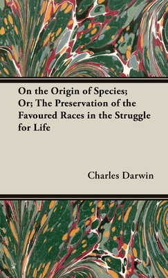 On the Origin of Species;Or; The Preservation of the Favoured Races in the Struggle for Life - Darwin, Charles