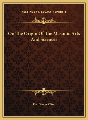 On The Origin Of The Masonic Arts And Sciences - Oliver, George, Rev.