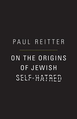 On the Origins of Jewish Self-Hatred - Reitter, Paul