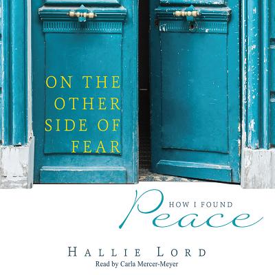 On the Other Side of Fear: How I Found Peace - Lord, Hallie, and Mercer-Meyer, Carla (Narrator)