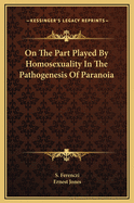 On the Part Played by Homosexuality in the Pathogenesis of Paranoia