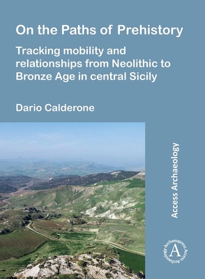 On the Paths of Prehistory: Tracking Mobility and Relationships from Neolithic to Bronze Age in Central Sicily - Calderone, Dario
