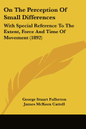 On The Perception Of Small Differences: With Special Reference To The Extent, Force And Time Of Movement (1892)