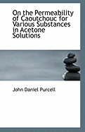 On the Permeability of Caoutchouc for Various Substances in Acetone Solutions (Classic Reprint)